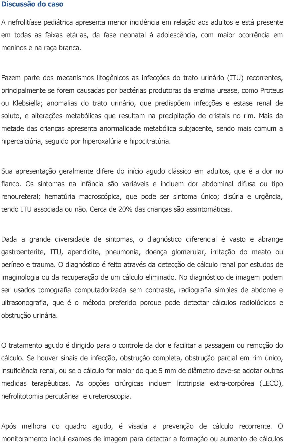 Fazem parte dos mecanismos litogênicos as infecções do trato urinário (ITU) recorrentes, principalmente se forem causadas por bactérias produtoras da enzima urease, como Proteus ou Klebsiella;