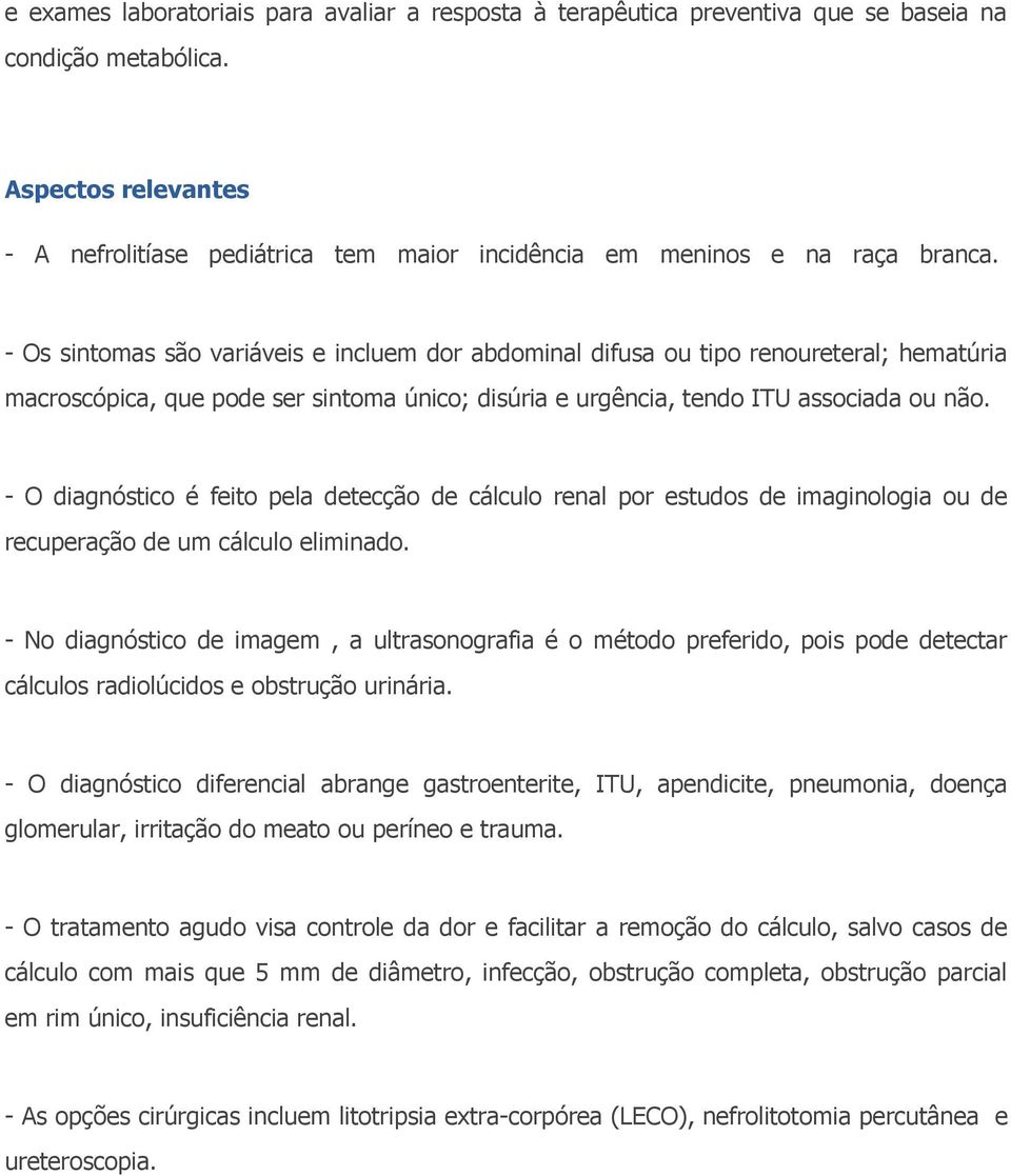 - Os sintomas são variáveis e incluem dor abdominal difusa ou tipo renoureteral; hematúria macroscópica, que pode ser sintoma único; disúria e urgência, tendo ITU associada ou não.