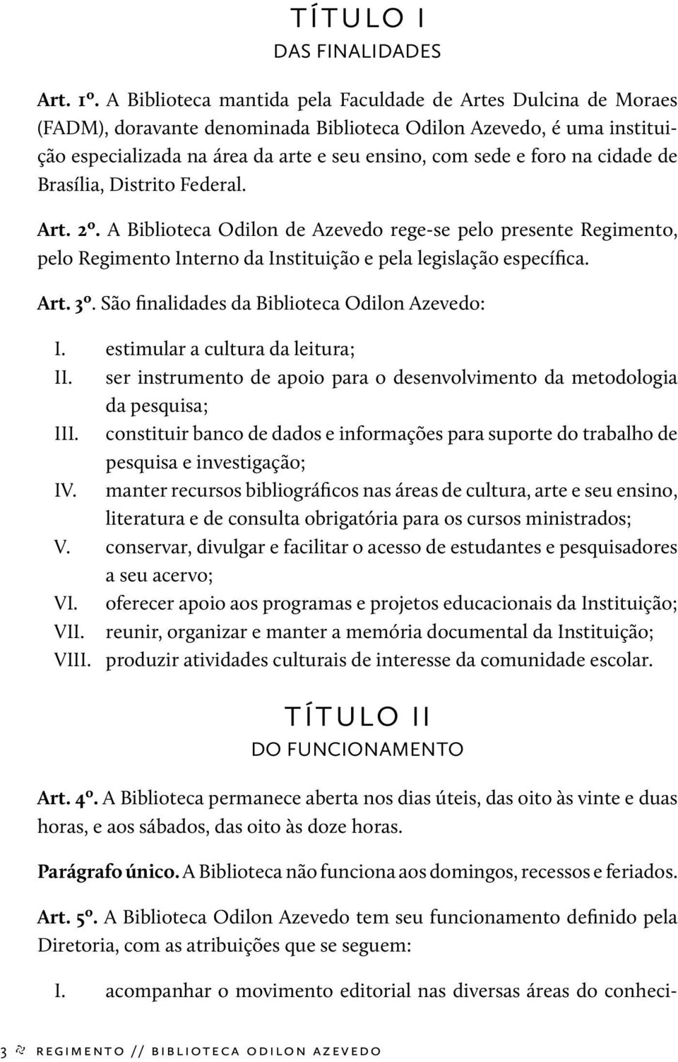 cidade de Brasília, Distrito Federal. Art. 2º. A Biblioteca Odilon de Azevedo rege-se pelo presente Regimento, pelo Regimento Interno da Instituição e pela legislação específica. Art. 3º.