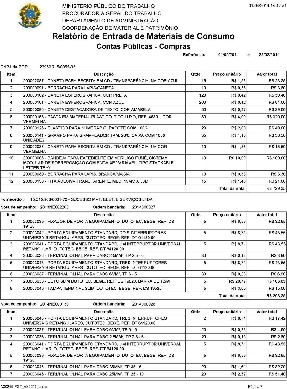 DESTACADORA DE TEXTO, COR AMARELA 80 R$ 0,37 R$ 29,60 6 200000168 - PASTA EM MATERIAL PLÁSTICO, TIPO LUXO, REF.