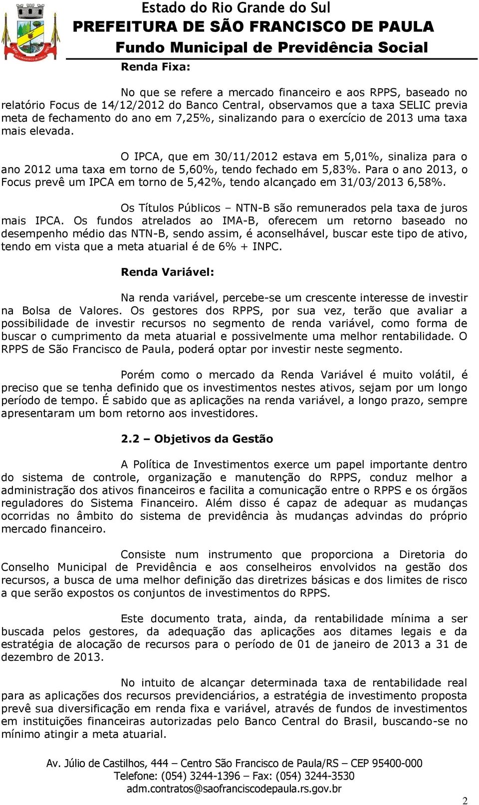 Para o ano 2013, o Focus prevê um IPCA em torno de 5,42%, tendo alcançado em 31/03/2013 6,58%. Os Títulos Públicos NTN-B são remunerados pela taxa de juros mais IPCA.