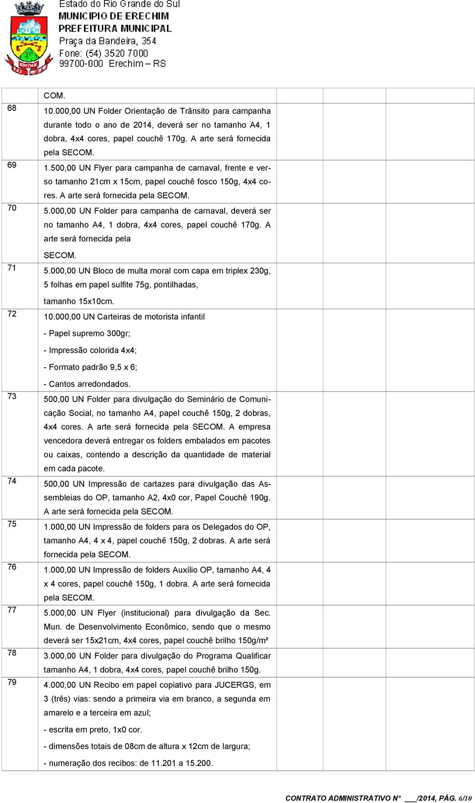 000,00 UN Folder para campanha de carnaval, deverá ser no tamanho A4, 1 dobra, 4x4 cores, papel couchê 170g. A arte será fornecida pela SECOM. 71 5.