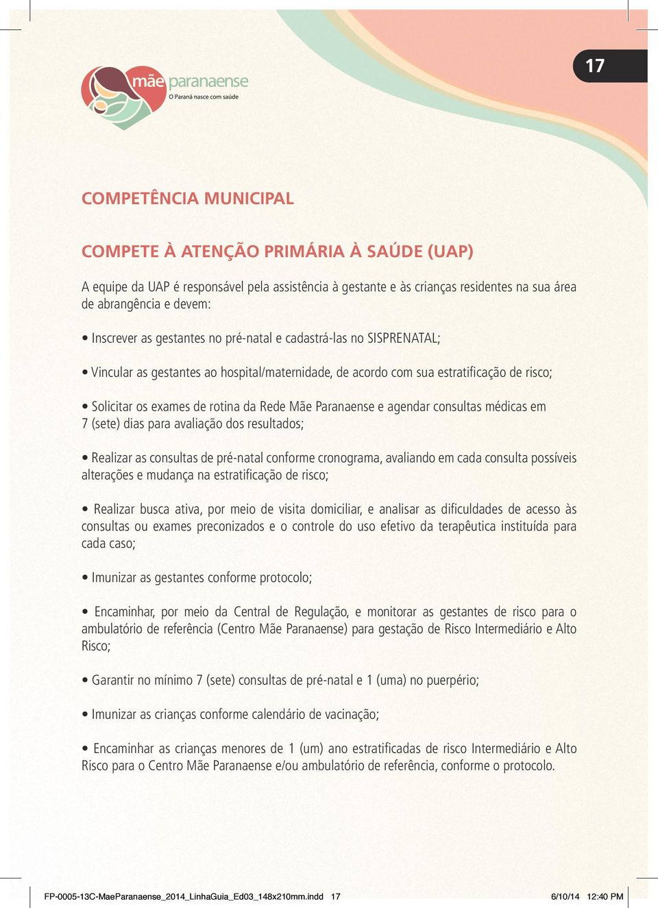 agendar consultas médicas em 7 (sete) dias para avaliação dos resultados; Realizar as consultas de pré-natal conforme cronograma, avaliando em cada consulta possíveis alterações e mudança na