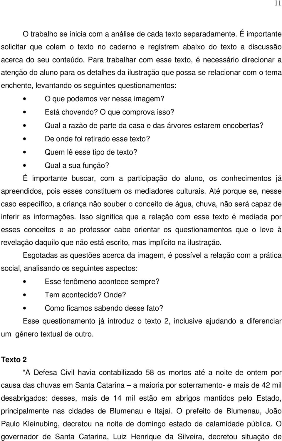 podemos ver nessa imagem? Está chovendo? O que comprova isso? Qual a razão de parte da casa e das árvores estarem encobertas? De onde foi retirado esse texto? Quem lê esse tipo de texto?