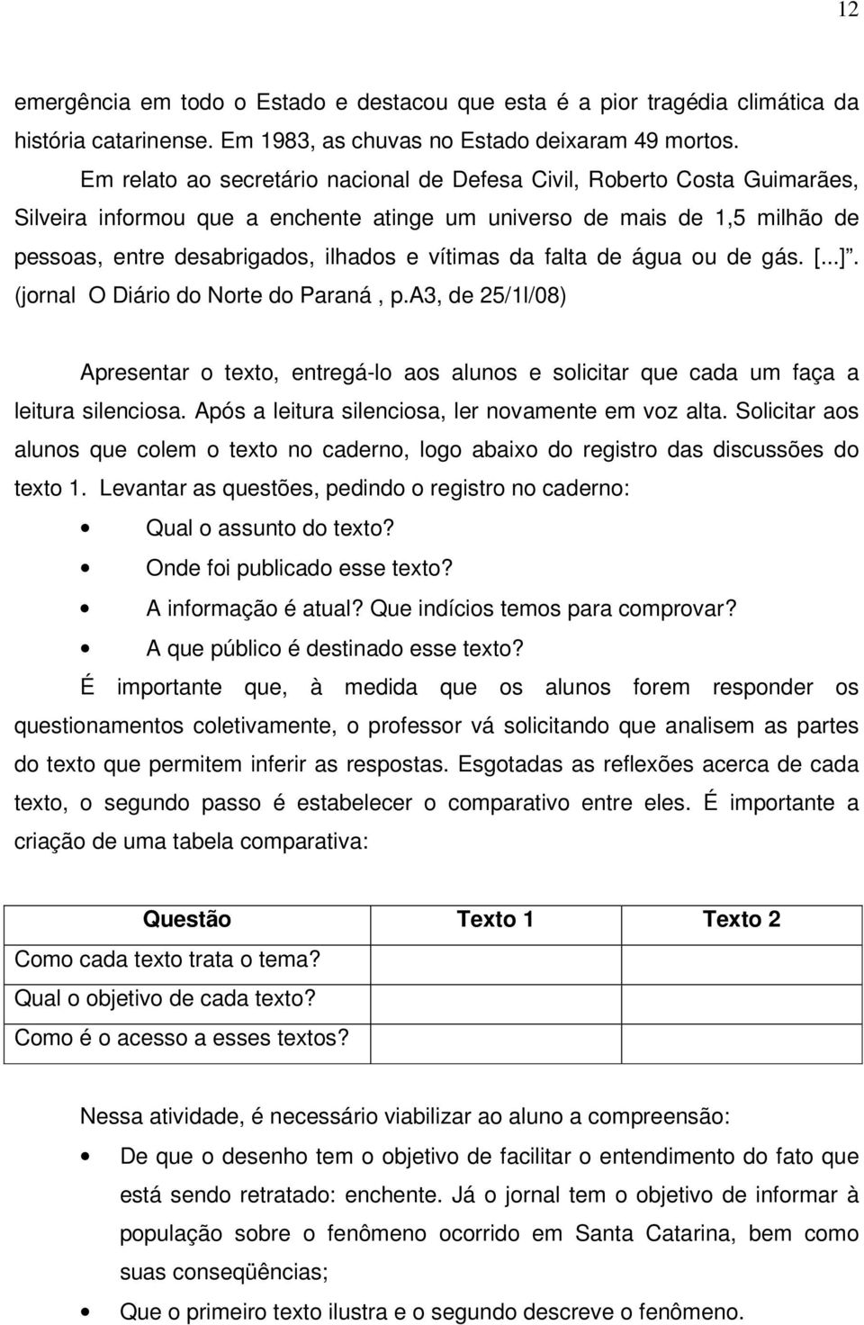 da falta de água ou de gás. [...]. (jornal O Diário do Norte do Paraná, p.a3, de 25/1l/08) Apresentar o texto, entregá-lo aos alunos e solicitar que cada um faça a leitura silenciosa.