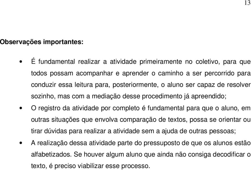 fundamental para que o aluno, em outras situações que envolva comparação de textos, possa se orientar ou tirar dúvidas para realizar a atividade sem a ajuda de outras pessoas;