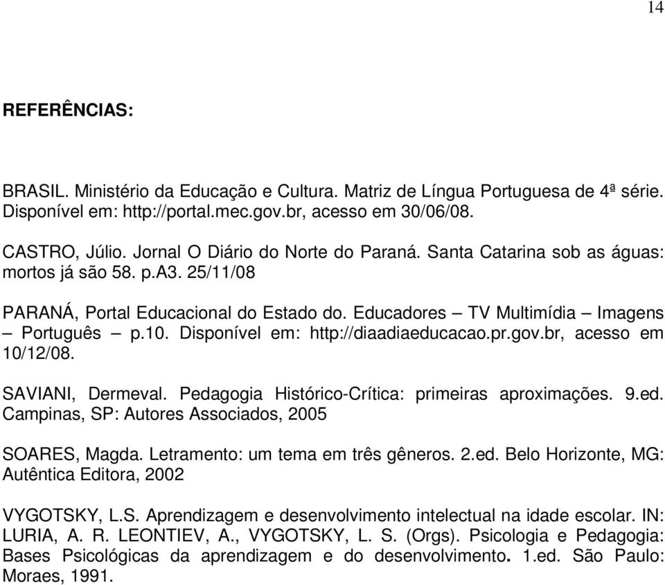 Disponível em: http://diaadiaeducacao.pr.gov.br, acesso em 10/12/08. SAVIANI, Dermeval. Pedagogia Histórico-Crítica: primeiras aproximações. 9.ed. Campinas, SP: Autores Associados, 2005 SOARES, Magda.