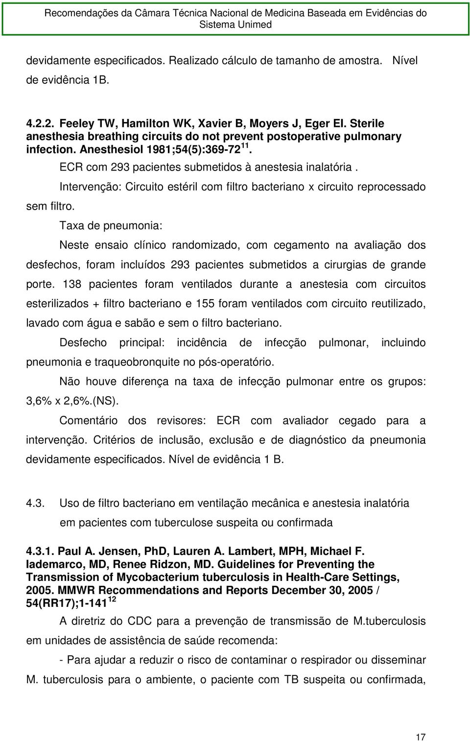 Intervenção: Circuito estéril com filtro bacteriano x circuito reprocessado Taxa de pneumonia: Neste ensaio clínico randomizado, com cegamento na avaliação dos desfechos, foram incluídos 293