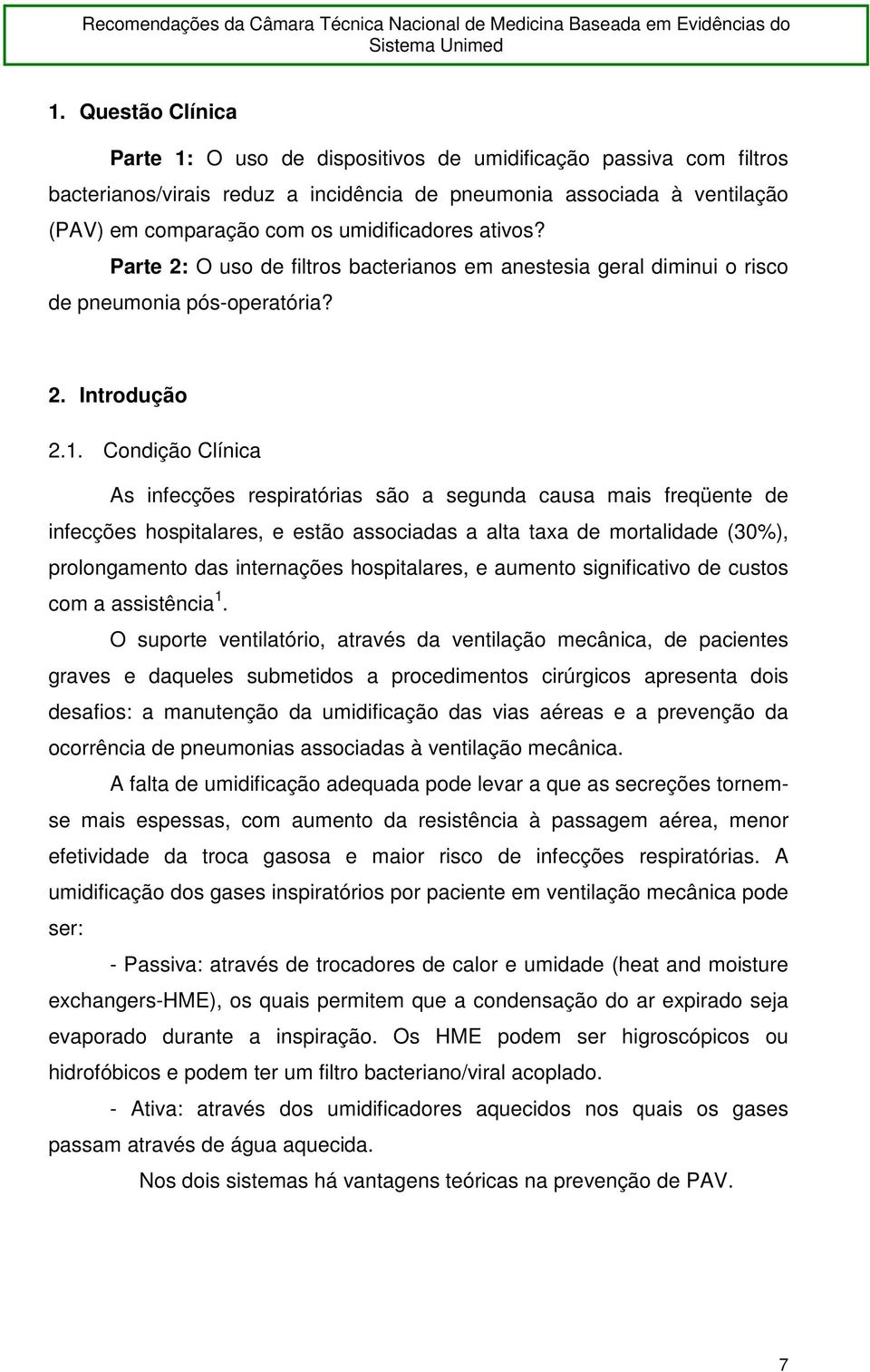 Condição Clínica As infecções respiratórias são a segunda causa mais freqüente de infecções hospitalares, e estão associadas a alta taxa de mortalidade (30%), prolongamento das internações