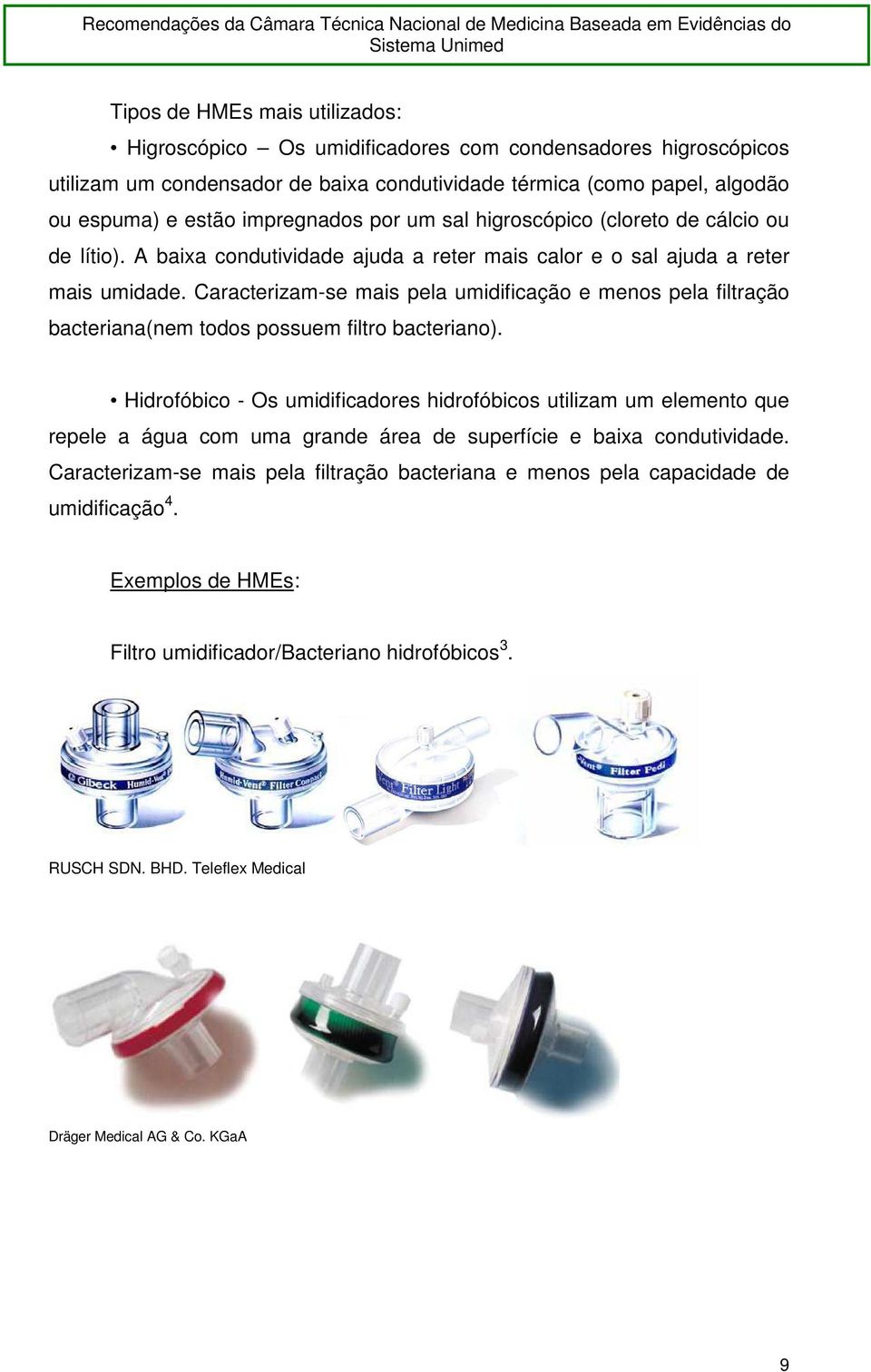 Caracterizam-se mais pela umidificação e menos pela filtração bacteriana(nem todos possuem filtro bacteriano).