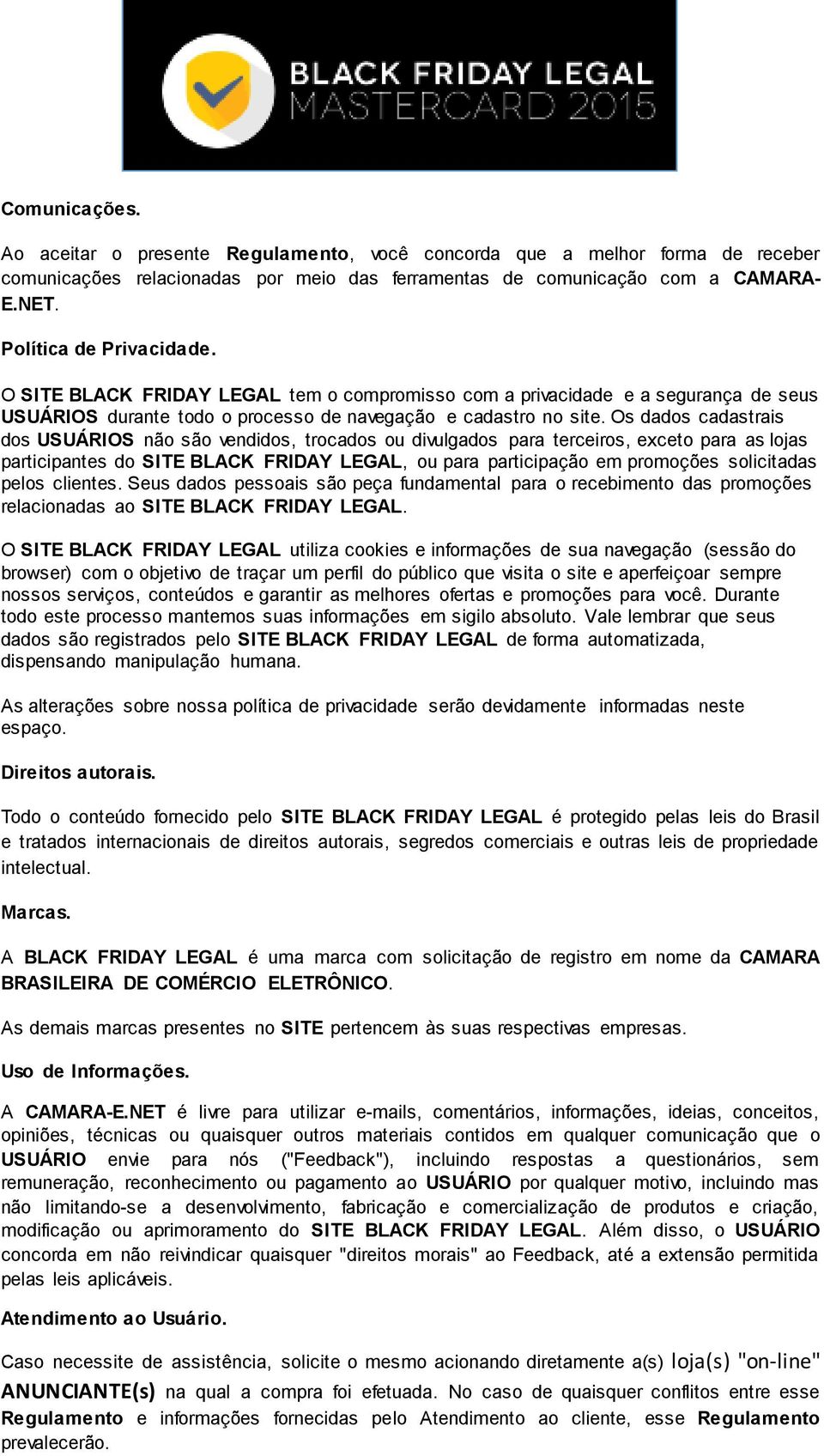 Os dados cadastrais dos USUA RIOS não são vendidos, trocados ou divulgados para terceiros, exceto para as lojas participantes do SITE BLACK FRIDAY LEGAL, ou para participação em promoções solicitadas