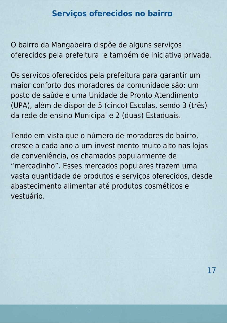 de 5 (cinco) Escolas, sendo 3 (três) da rede de ensino Municipal e 2 (duas) Estaduais.