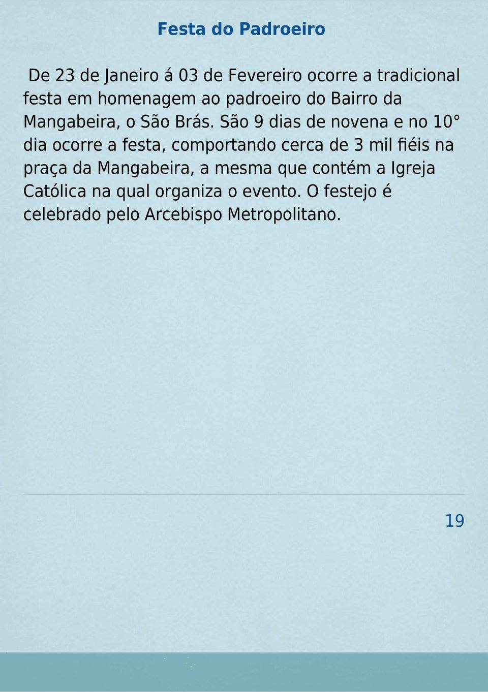 São 9 dias de novena e no 10 dia ocorre a festa, comportando cerca de 3 mil ﬁéis na praça