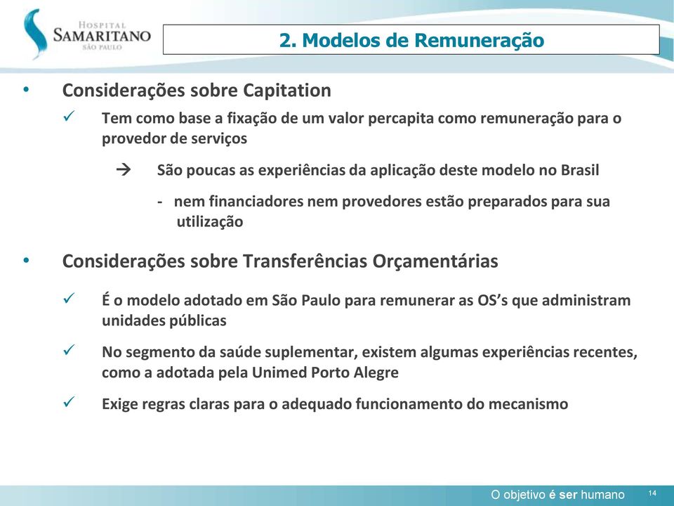 deste modelo no Brasil - nem financiadores nem provedores estão preparados para sua utilização Considerações sobre Transferências Orçamentárias É o modelo