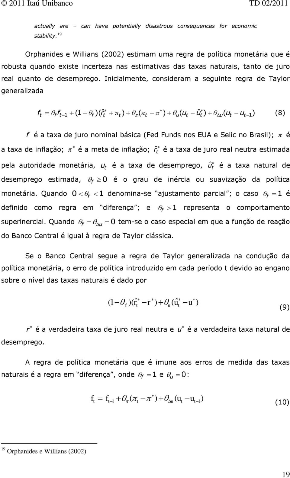 Inicialmene, consideram a seguine regra de Taylor generalizada f f 1 ( f u u 1 f 1 )(ˆr ) ( ) ( u uˆ ) ( u u ) (8) f é a axa de juro nominal básica (Fed Funds nos EUA e Selic no Brasil); é a axa de