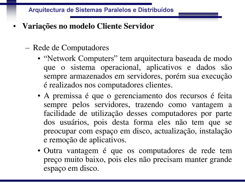 A premissa é que o gerenciamento dos recursos é feita sempre pelos servidores, trazendo como vantagem a facilidade de utilização desses computadores por parte dos