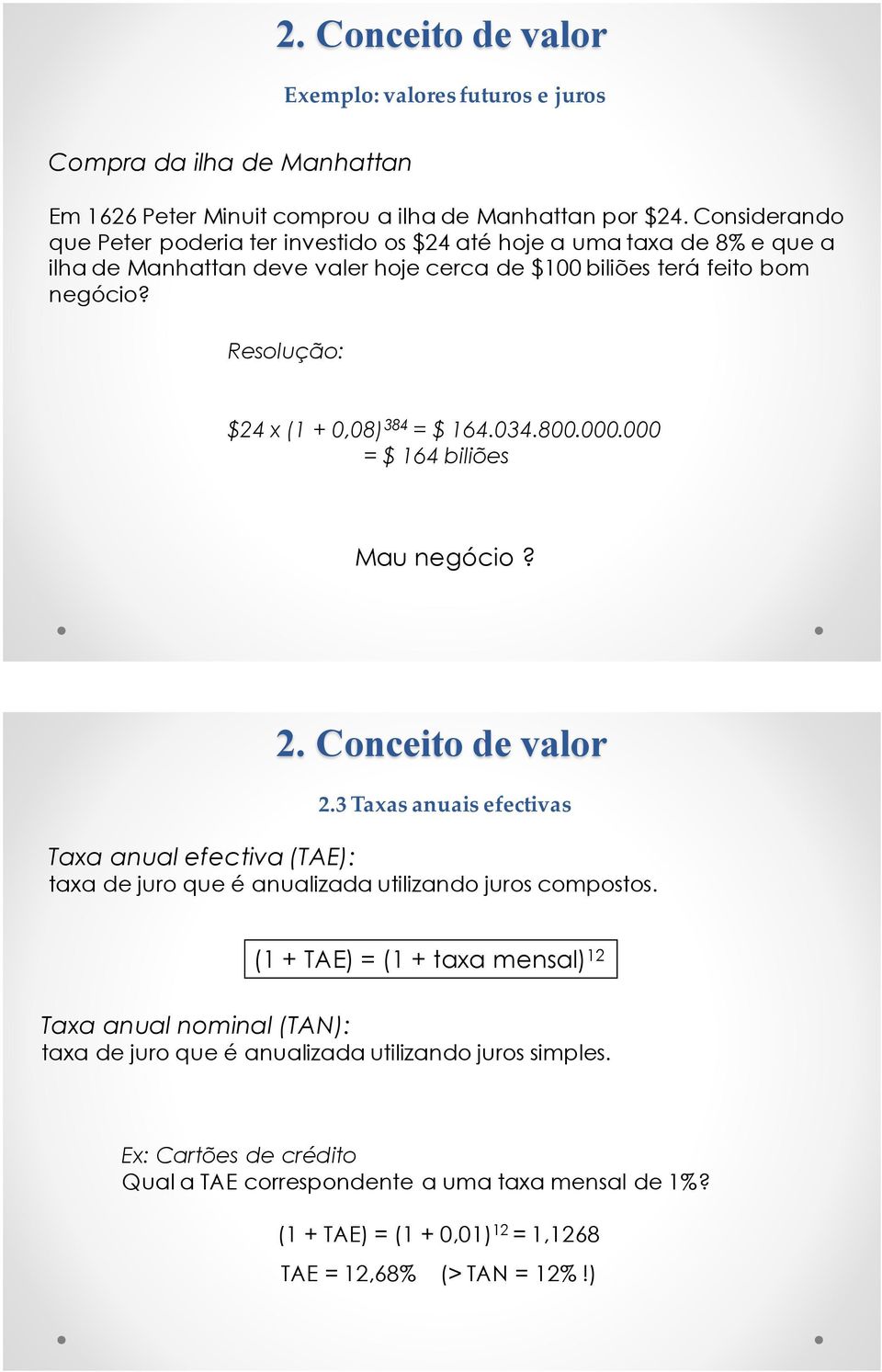 Resolução: $24 x (1 + 0,08) 384 = $ 164.034.800.000.000 = $ 164 biliões Mau negócio? 2.