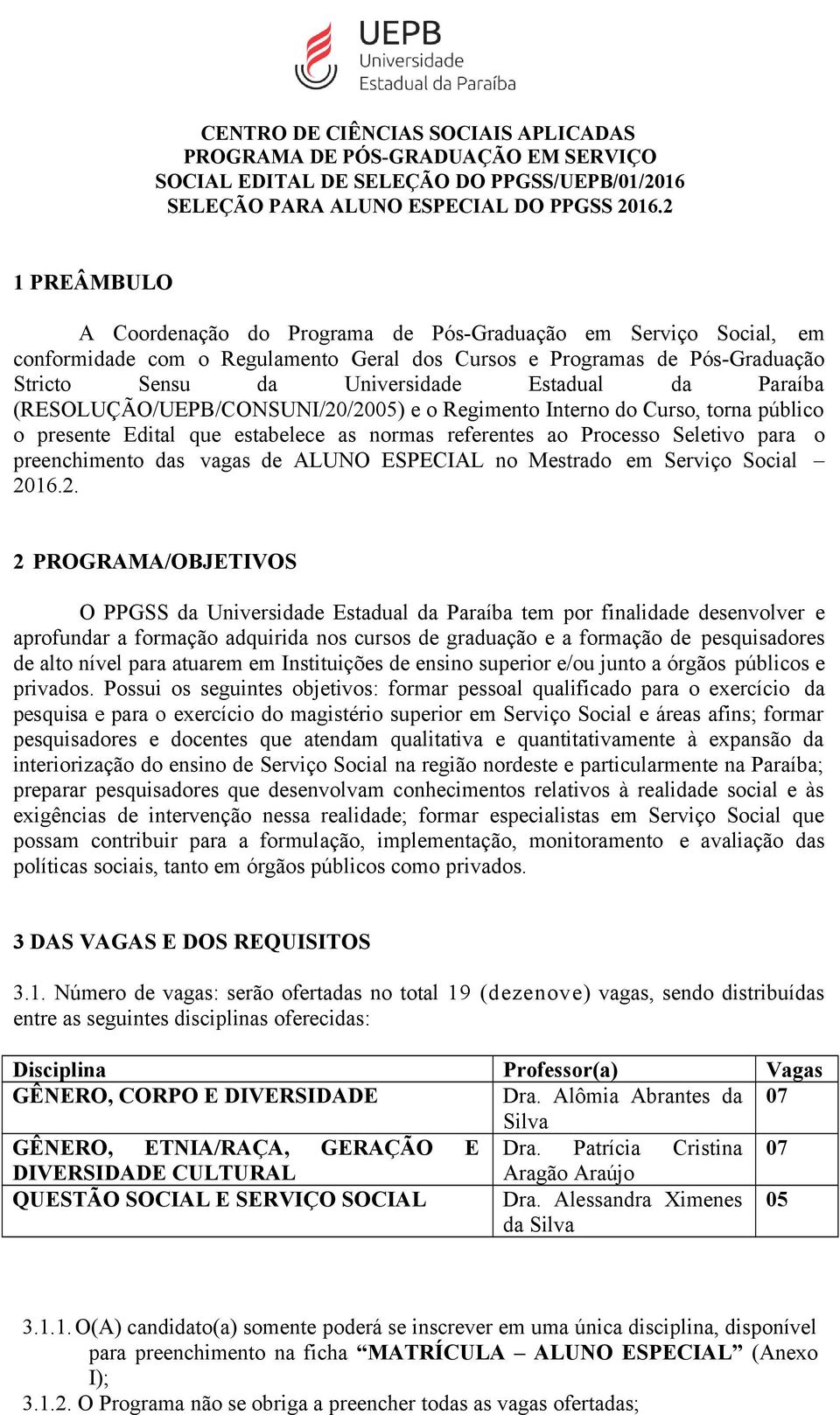 Paraíba (RESOLUÇÃO/UEPB/CONSUNI/20/2005) e o Regimento Interno do Curso, torna público o presente Edital que estabelece as normas referentes ao Processo Seletivo para o preenchimento das vagas de