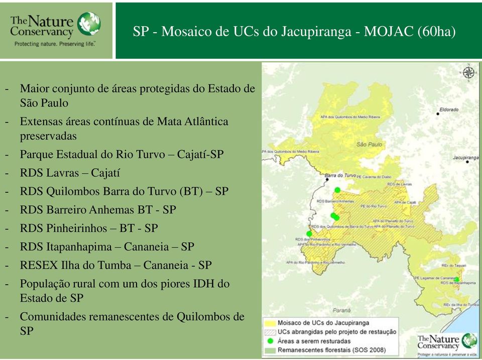 Barra do Turvo (BT) SP - RDS Barreiro Anhemas BT - SP - RDS Pinheirinhos BT - SP - RDS Itapanhapima Cananeia SP - RESEX