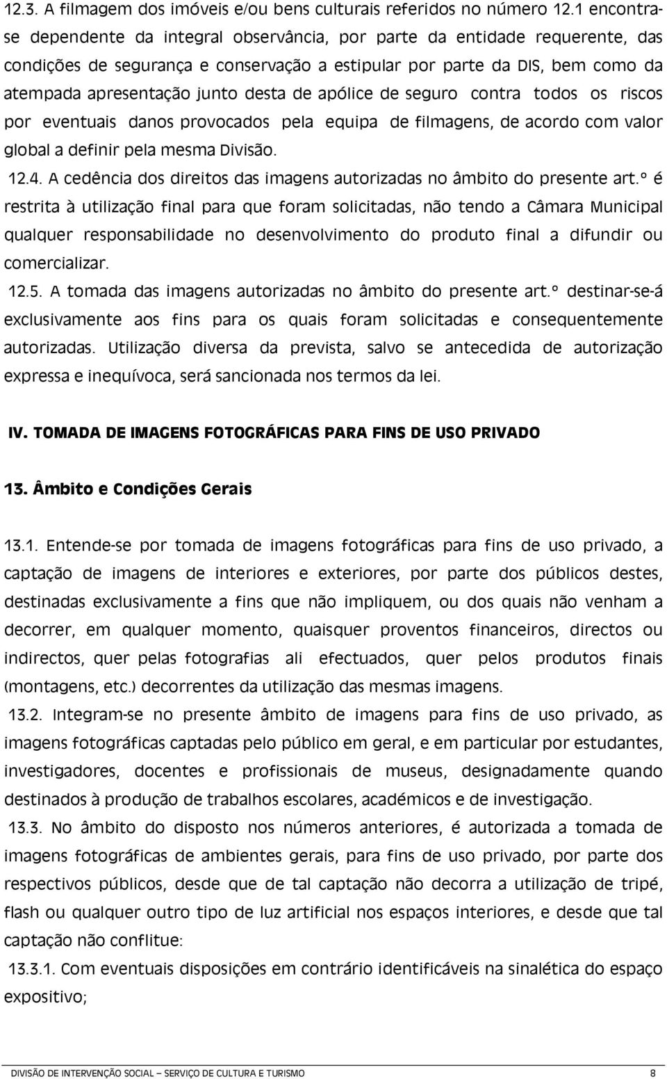 de apólice de seguro contra todos os riscos por eventuais danos provocados pela equipa de filmagens, de acordo com valor global a definir pela mesma Divisão. 12.4.