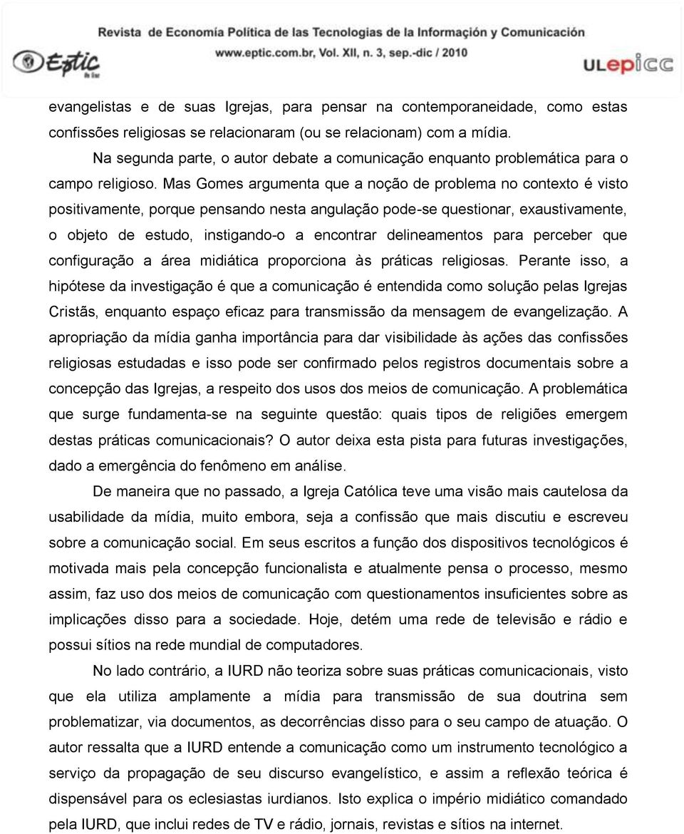 Mas Gomes argumenta que a noção de problema no contexto é visto positivamente, porque pensando nesta angulação pode-se questionar, exaustivamente, o objeto de estudo, instigando-o a encontrar