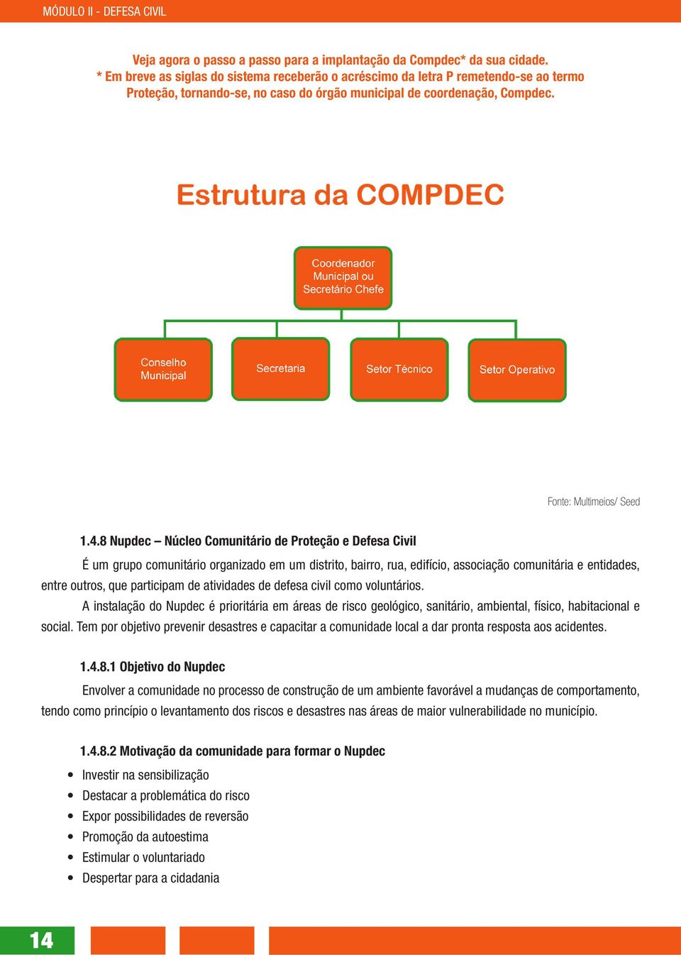 8 Nupdec Núcleo Comunitário de Proteção e Defesa Civil É um grupo comunitário organizado em um distrito, bairro, rua, edifício, associação comunitária e entidades, entre outros, que participam de