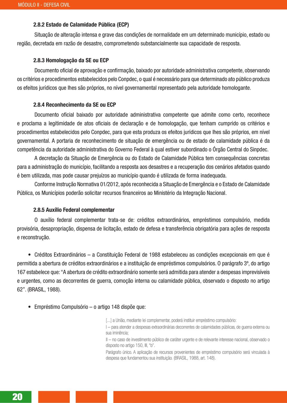 3 Homologação da SE ou ECP Documento oficial de aprovação e confirmação, baixado por autoridade administrativa competente, observando os critérios e procedimentos estabelecidos pelo Conpdec, o qual é