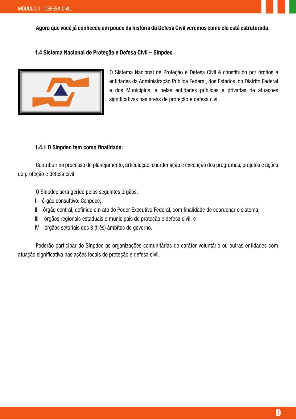 Federal e dos Municípios, e pelas entidades públicas e privadas de atuações significativas nas áreas de proteção e defesa civil. 1.4.