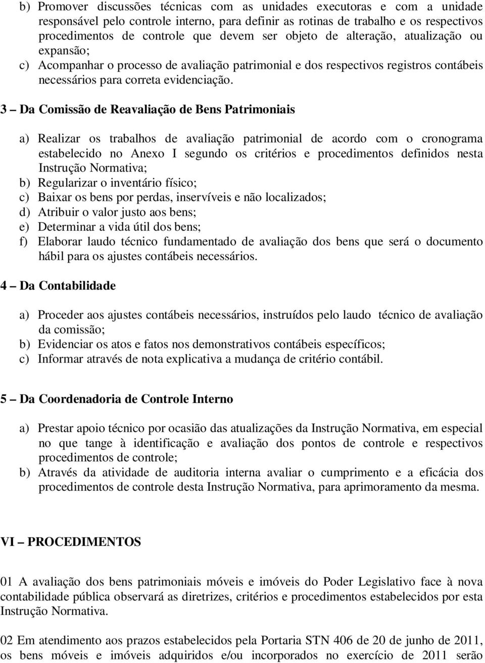 3 Da Comissão de Reavaliação de Bens Patrimoniais a) Realizar os trabalhos de avaliação patrimonial de acordo com o cronograma estabelecido no Anexo I segundo os critérios e procedimentos definidos