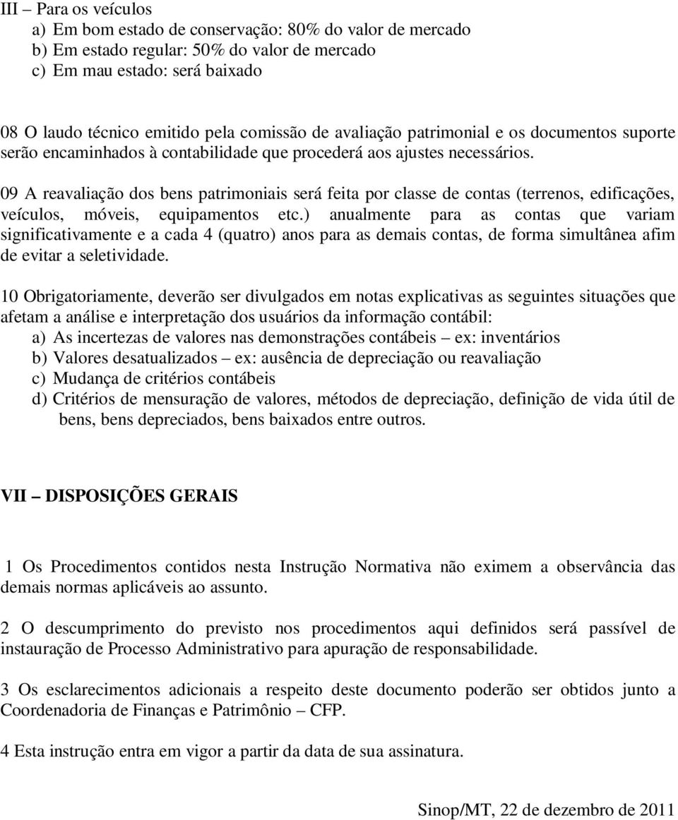 09 A reavaliação dos bens patrimoniais será feita por classe de contas (terrenos, edificações, veículos, móveis, equipamentos etc.