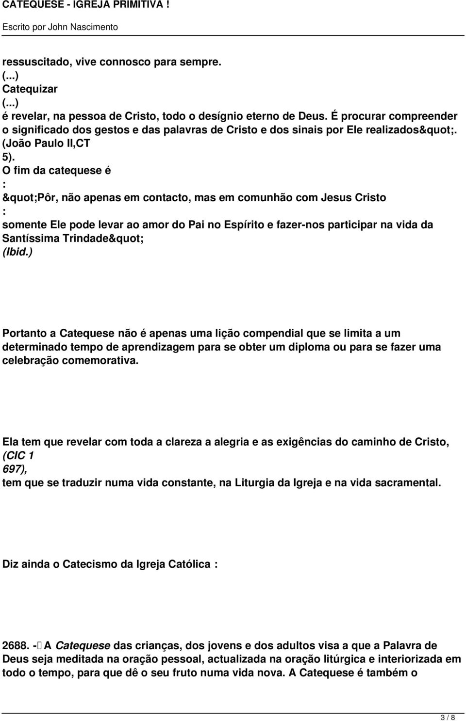 O fim da catequese é : "Pôr, não apenas em contacto, mas em comunhão com Jesus Cristo : somente Ele pode levar ao amor do Pai no Espírito e fazer-nos participar na vida da Santíssima Trindade" (Ibid.