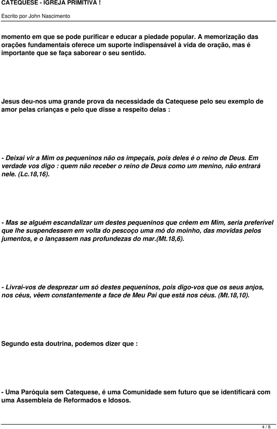 Jesus deu-nos uma grande prova da necessidade da Catequese pelo seu exemplo de amor pelas crianças e pelo que disse a respeito delas : - Deixai vir a Mim os pequeninos não os impeçais, pois deles é o