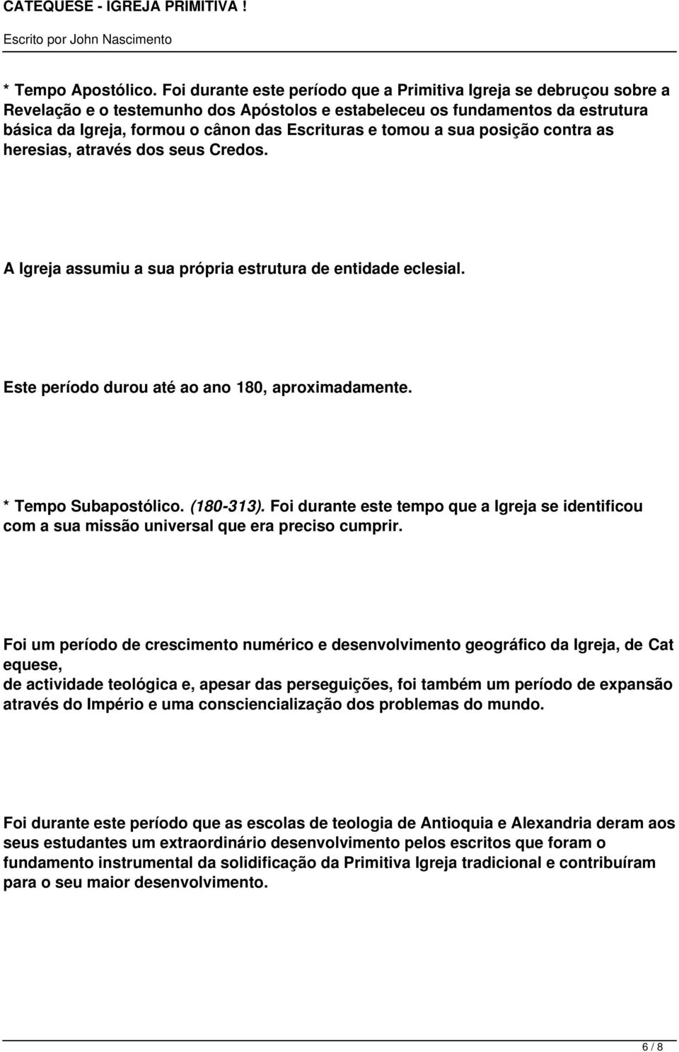 tomou a sua posição contra as heresias, através dos seus Credos. A Igreja assumiu a sua própria estrutura de entidade eclesial. Este período durou até ao ano 180, aproximadamente.