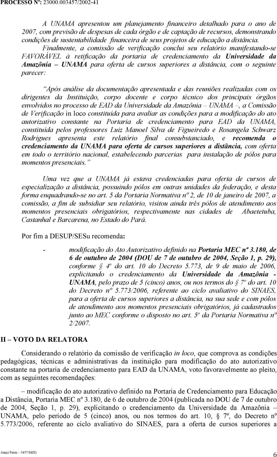 Finalmente, a comissão de verificação conclui seu relatório manifestando-se FAVORÁVEL à retificação da portaria de credenciamento da Universidade da Amazônia UNAMA para oferta de cursos superiores a