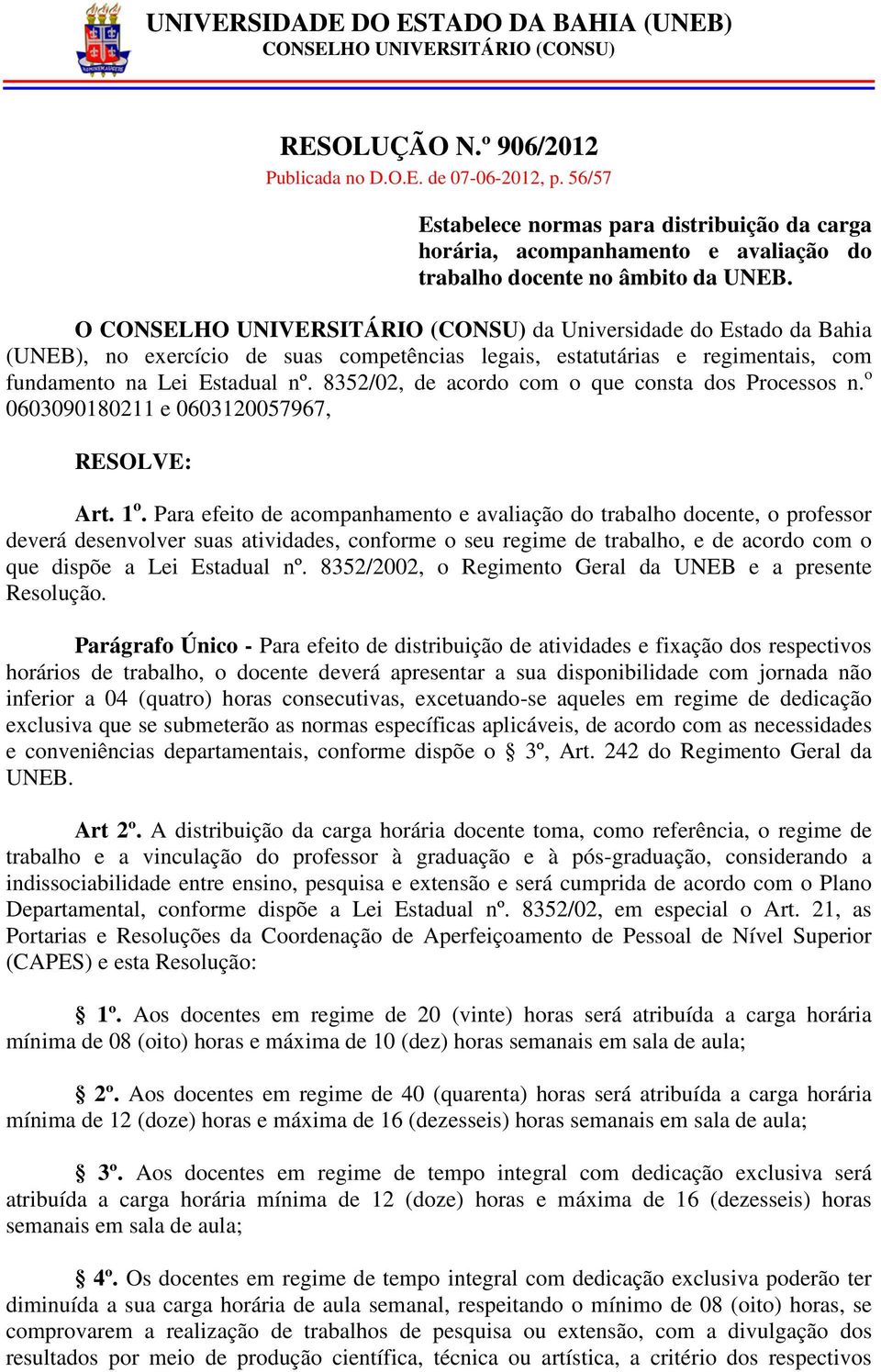 O CONSELHO UNIVERSITÁRIO (CONSU) da Universidade do Estado da Bahia (UNEB), no exercício de suas competências legais, estatutárias e regimentais, com fundamento na Lei Estadual nº.