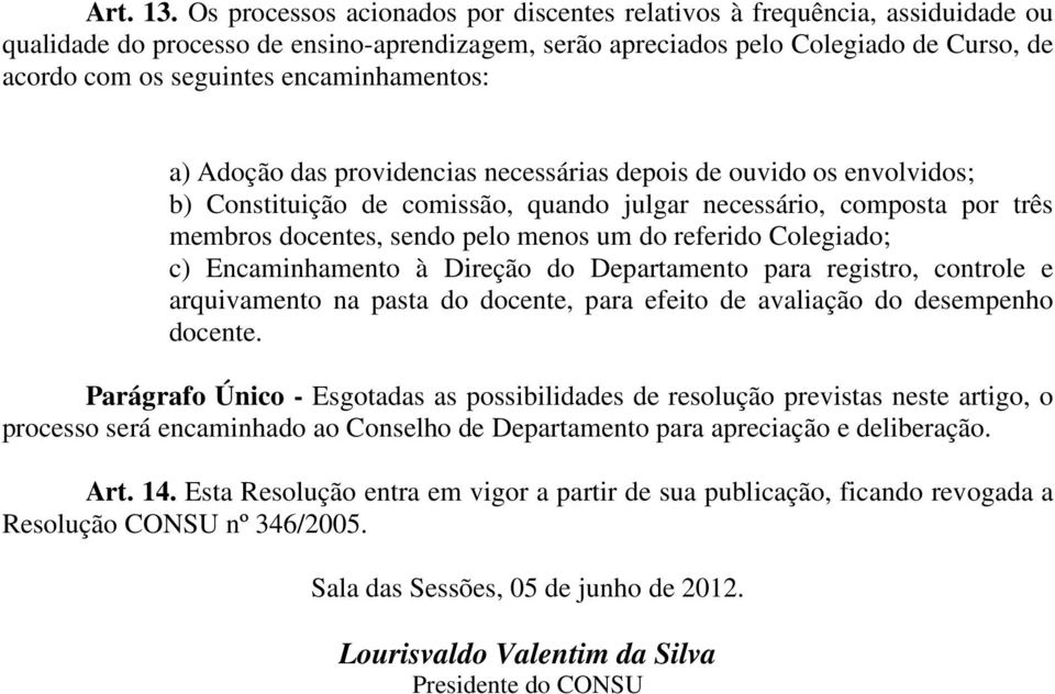 encaminhamentos: a) Adoção das providencias necessárias depois de ouvido os envolvidos; b) Constituição de comissão, quando julgar necessário, composta por três membros docentes, sendo pelo menos um