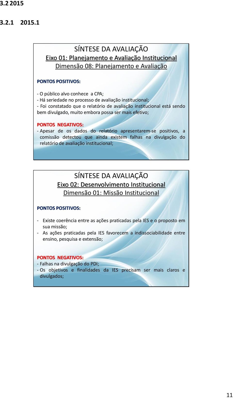 relatório de avaliação institucional está sendo bem divulgado, muito embora possa ser mais efetivo; - Apesar de os dados do relatório apresentarem-se positivos, a comissão detectou que ainda existem