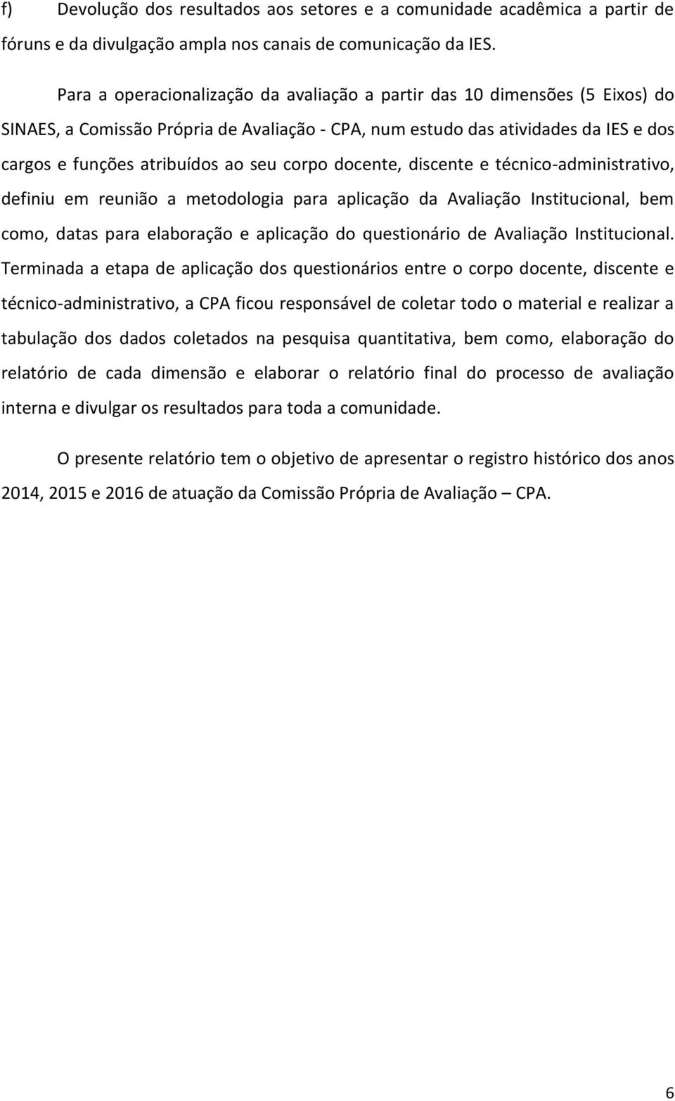 corpo docente, discente e técnico-administrativo, definiu em reunião a metodologia para aplicação da Avaliação Institucional, bem como, datas para elaboração e aplicação do questionário de Avaliação