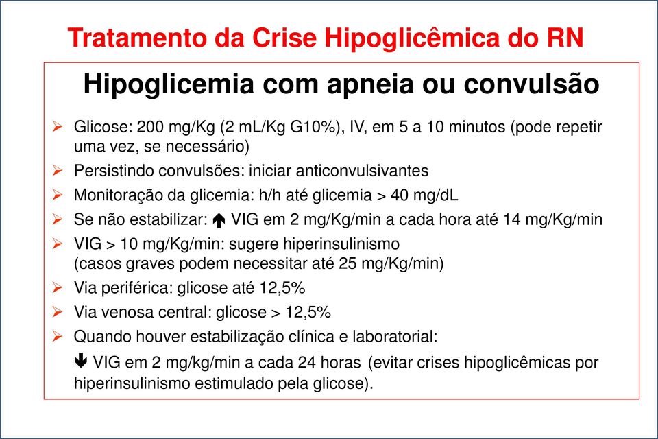 até 14 mg/kg/min VIG > 10 mg/kg/min: sugere hiperinsulinismo (casos graves podem necessitar até 25 mg/kg/min) Via periférica: glicose até 12,5% Via venosa central: