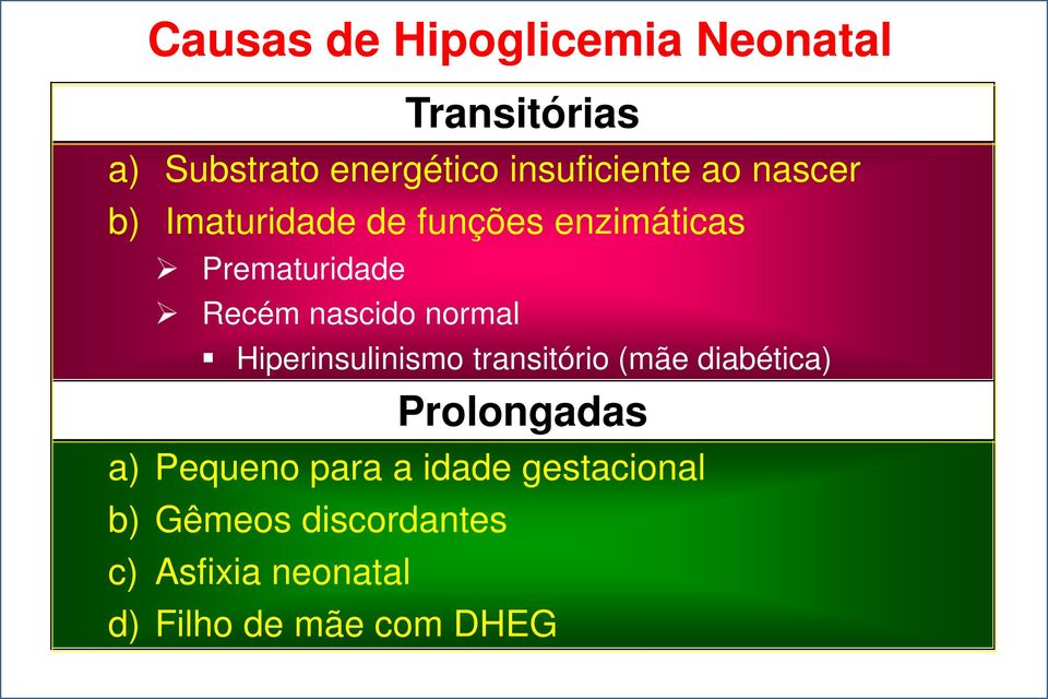 normal Hiperinsulinismo transitório (mãe diabética) Prolongadas a) Pequeno para a