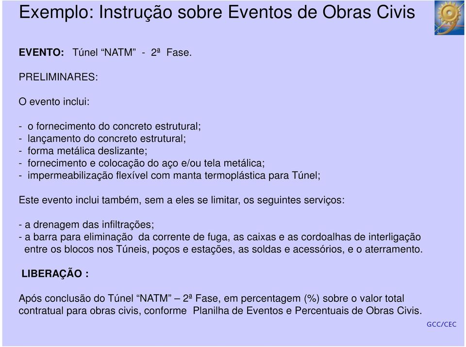 impermeabilização flexível com manta termoplástica para Túnel; Este evento inclui também, sem a eles se limitar, os seguintes serviços: a drenagem das infiltrações; a barra para eliminação da