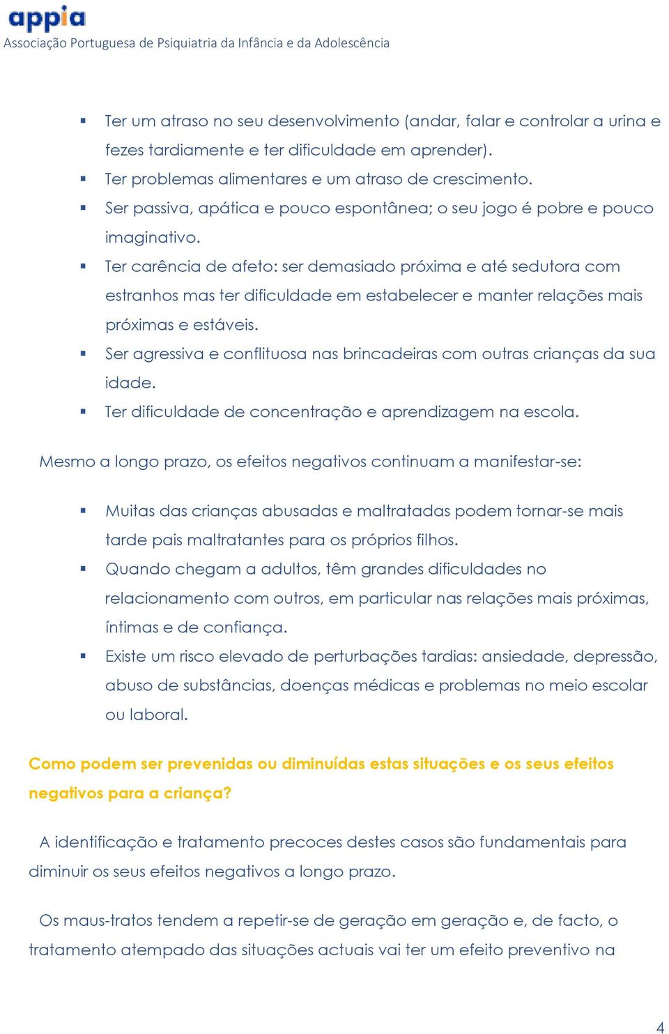 Ter carência de afeto: ser demasiado próxima e até sedutora com estranhos mas ter dificuldade em estabelecer e manter relações mais próximas e estáveis.