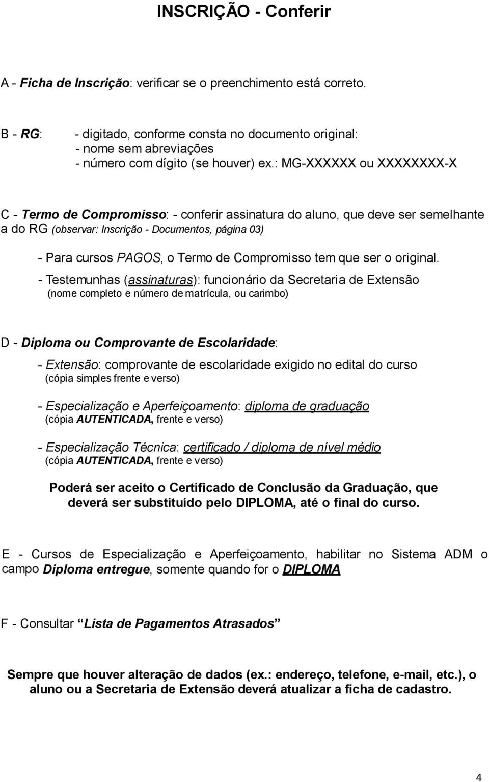 : MG-XXXXXX ou XXXXXXXX-X C - Termo de Compromisso: - conferir assinatura do aluno, que deve ser semelhante a do RG (observar: Inscrição - Documentos, página 03) - Para cursos PAGOS, o Termo de