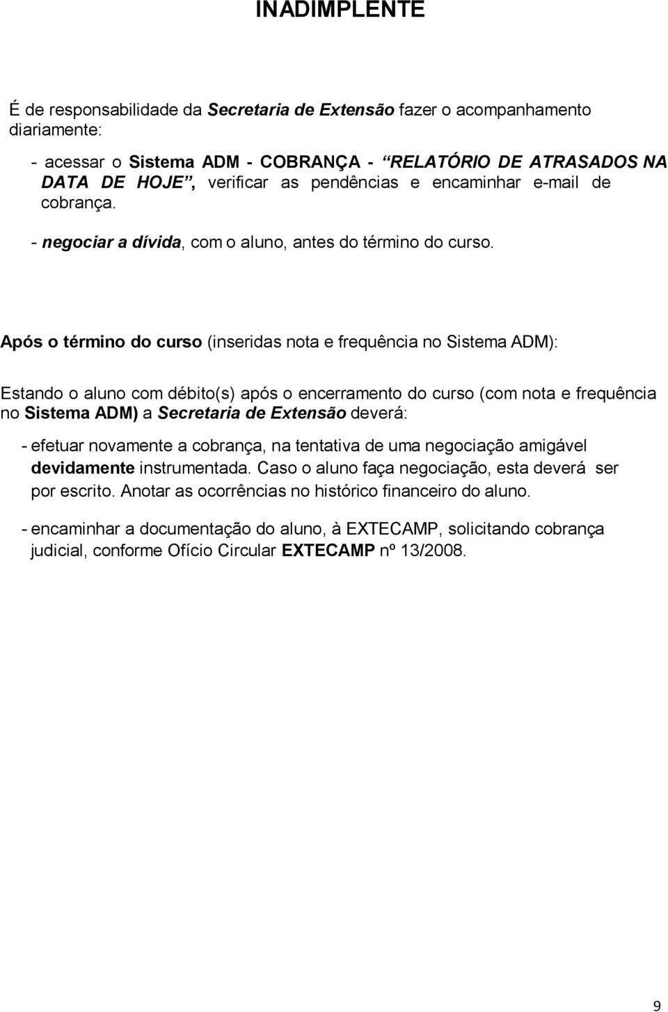 Após o término do curso (inseridas nota e frequência no Sistema ADM): Estando o aluno com débito(s) após o encerramento do curso (com nota e frequência no Sistema ADM) a Secretaria de Extensão