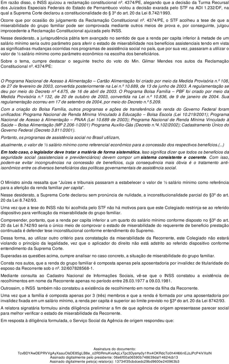 232/DF, na qual a Suprema Corte declarou a constitucionalidade do 3º do art. 20 da Lei 8.742/1993. Ocorre que por ocasião do julgamento da Reclamação Constitucional nº.