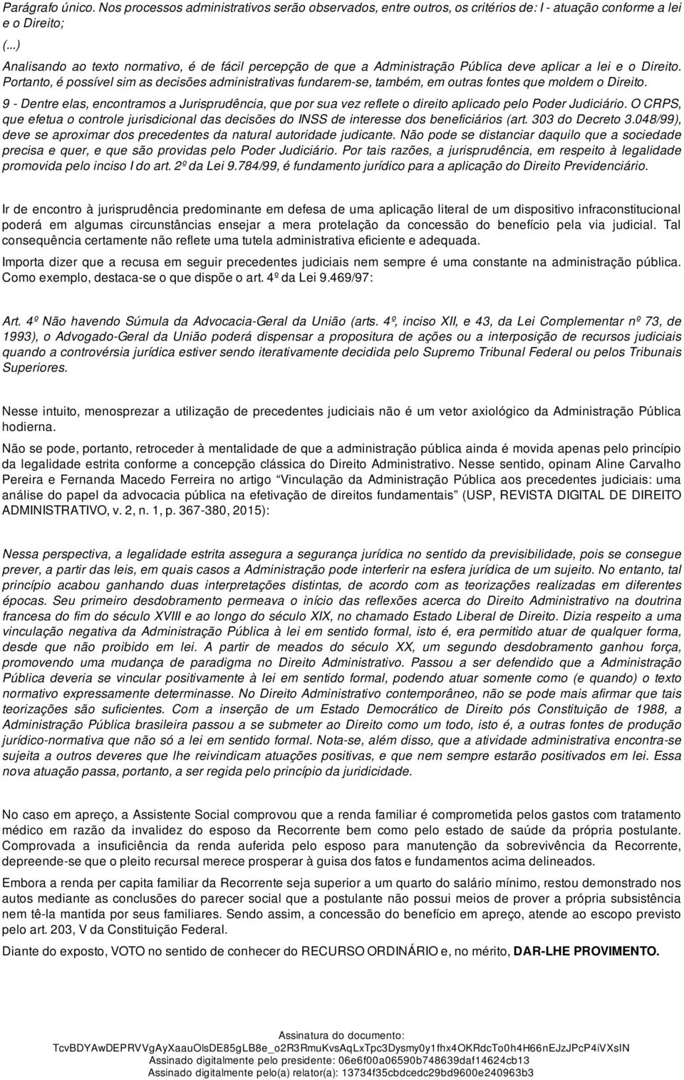 Portanto, é possível sim as decisões administrativas fundarem-se, também, em outras fontes que moldem o Direito.