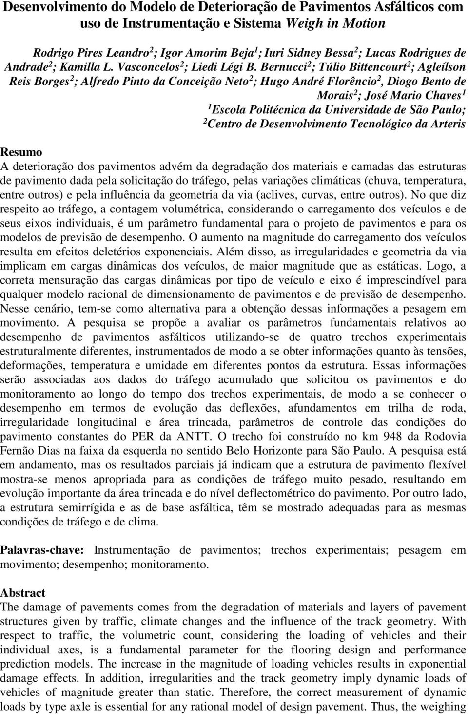 Bernucci 2 ; Túlio Bittencourt 2 ; Agleílson Reis Borges 2 ; Alfredo Pinto da Conceição Neto 2 ; Hugo André Florêncio 2, Diogo Bento de Morais 2 ; José Mario Chaves 1 1 Escola Politécnica da