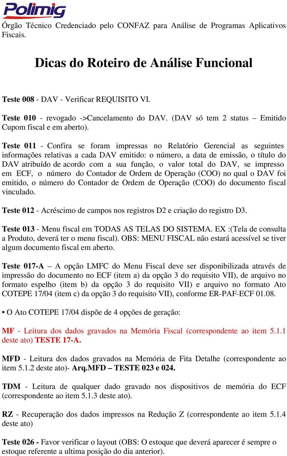 o valor total do DAV, se impresso em ECF, o número do Contador de Ordem de Operação (COO) no qual o DAV foi emitido, o número do Contador de Ordem de Operação (COO) do documento fiscal vinculado.