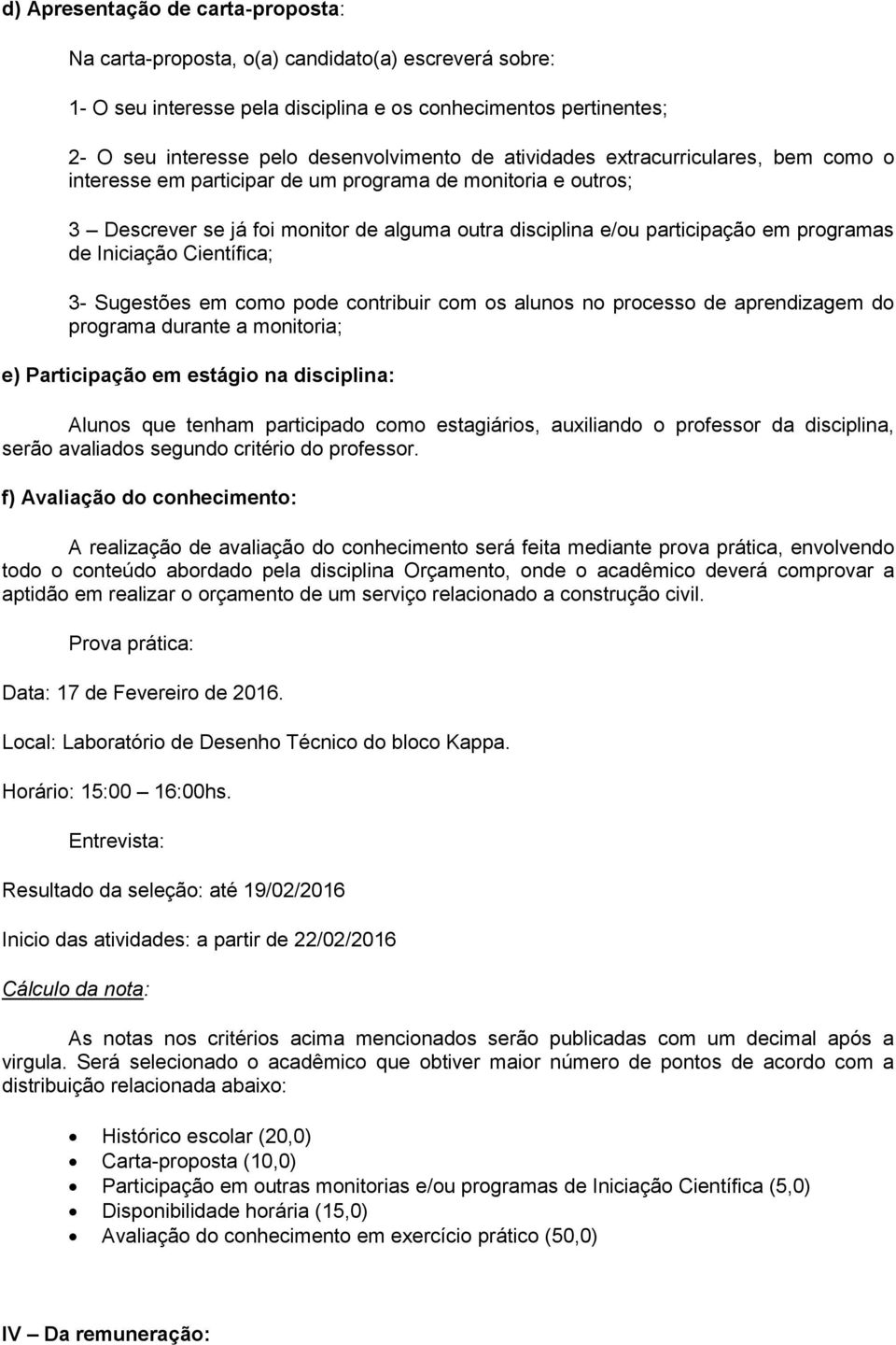 Iniciação Científica; 3- Sugestões em como pode contribuir com os alunos no processo de aprendizagem do programa durante a monitoria; e) Participação em estágio na disciplina: Alunos que tenham