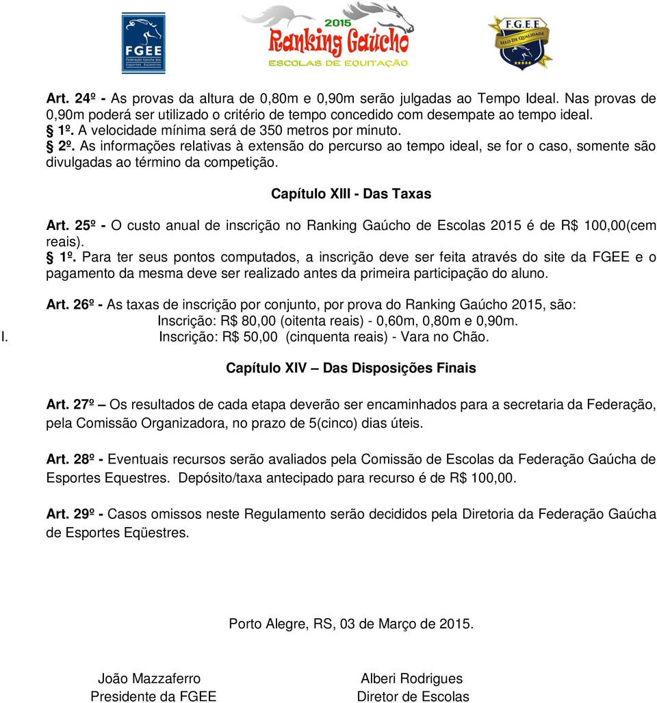 Capítulo XIII - Das Taxas Art. 25º - O custo anual de inscrição no Ranking Gaúcho de Escolas 2015 é de R$ 100,00(cem reais). 1º.